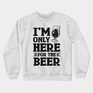 I'm only here for the beer - Funny Hilarious Meme Satire Simple Black and White Beer Lover Gifts Presents Quotes Sayings Crewneck Sweatshirt